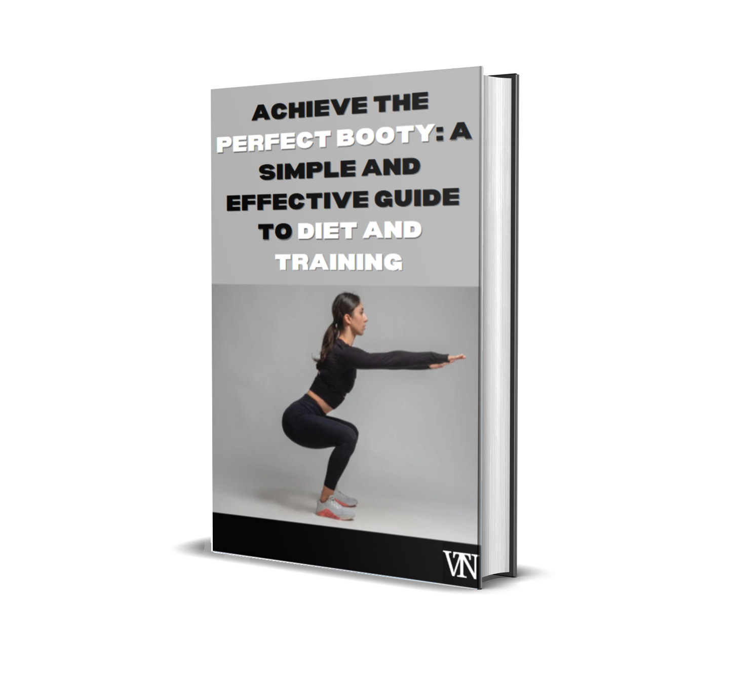 ACHIEVE THE PERFECT BOOTY: A SIMPLE AND EFFECTIVE GUIDE TO DIET AND TRAINING